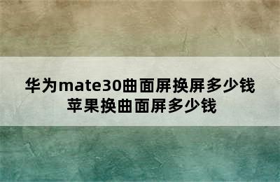 华为mate30曲面屏换屏多少钱 苹果换曲面屏多少钱